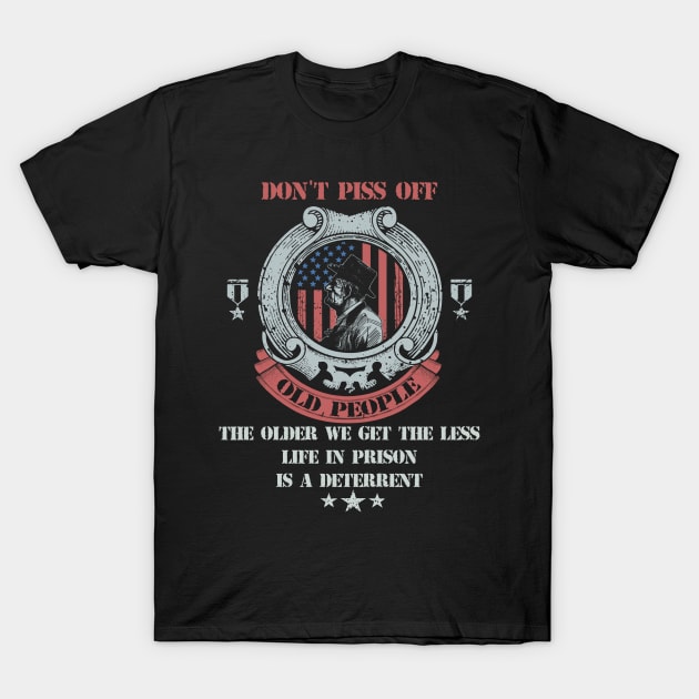 Don't Piss Off Old People The Older We Get The Less Life In Prison Is A Deterrent Funny T-Shirt T-Shirt by Apparel-Kingdom